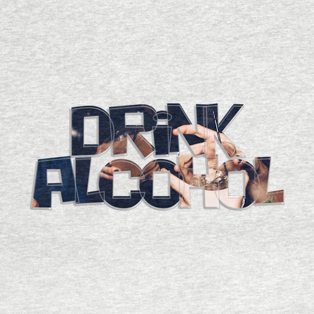 Drink Alcohol by afternoontees